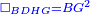 \scriptstyle{\color{blue}{\Box_{BDHG}=BG^2}}