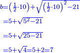 \scriptstyle{\color{blue}{\begin{align}\scriptstyle b&\scriptstyle=\left(\frac{1}{2}\sdot10\right)+\sqrt{\left(\frac{1}{2}\sdot10\right)^2-21}\\&\scriptstyle=5+\sqrt{5^2-21}\\&\scriptstyle=5+\sqrt{25-21}\\&\scriptstyle=5+\sqrt{4}=5+2=7\\\end{align}}}