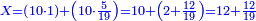 \scriptstyle{\color{blue}{X=\left(10\sdot1\right)+\left(10\sdot\frac{5}{19}\right)=10+\left(2+\frac{12}{19}\right)=12+\frac{12}{19}}}