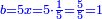 \scriptstyle{\color{blue}{b=5x=5\sdot\frac{1}{5}=\frac{5}{5}=1}}