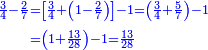 \scriptstyle{\color{blue}{\begin{align}\scriptstyle\frac{3}{4}-\frac{2}{7}&\scriptstyle=\left[\frac{3}{4}+\left(1-\frac{2}{7}\right)\right]-1=\left(\frac{3}{4}+\frac{5}{7}\right)-1\\&\scriptstyle=\left(1+\frac{13}{28}\right)-1=\frac{13}{28}\\\end{align}}}
