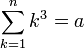 \sum_{k=1}^n k^3=a